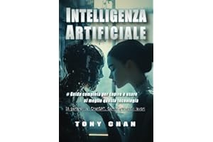 Intelligenza Artificiale, Guida completa per capire e usare al meglio questa tecnologia: IA generativa: ChatGPT, Gemini e il lavoro