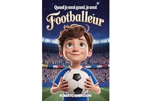 Quand je serai grand, je serai Footballeur: Un livre de foot pour enfants du primaire qui rêvent de devenir champions et d’apprendre à croire en eux sans jamais abandonner