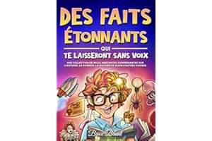 Des Faits Étonnants qui te Laisseront Sans Voix: Une collection de mille anecdotes surprenantes sur l’histoire, la science, la culture et plein d'autres choses