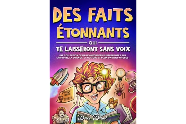 Des Faits Étonnants qui te Laisseront Sans Voix: Une collection de mille anecdotes surprenantes sur l’histoire, la science, la culture et plein d'autres choses