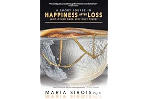 A Short Course in Happiness After Loss: (and Other Dark, Difficult Times)