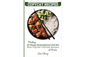 Copycat Recipes: Making PF Chang’s, Panda Express & Pei Wei Most Popular Chinese Recipes at Home (Famous Restaurant Copycat Cookbooks, Band 3)