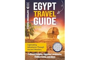 Egypt Travel Guide: Captivating Adventures through Ancient Wonders, Cultural Delights, Egyptian Landmarks, Hidden Gems, and More (Traveling the World)