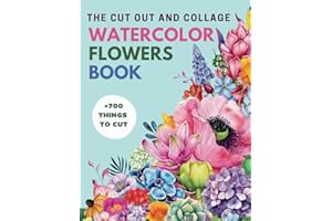 The Cut Out and Collage Watercolor Flowers Book: High-Quality Floral Collection 700+ Things to Cut, One-Sided Decorative Art, Creative and Relaxation Activity for Artist