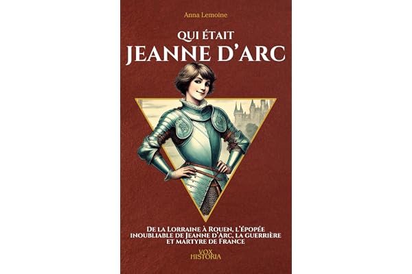 Qui était Jeanne d’Arc ?: De la Lorraine à Rouen, l’épopée inoubliable de Jeanne d’Arc, la guerrière et martyre de France.