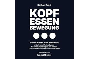 Kopf—Essen—Bewegung: Warum Wissen allein nicht reicht–und wie ein einfaches System für Ernährung, Bewegung und Mindset gesund
