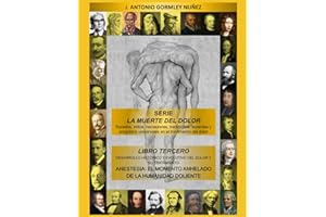 DESARROLLO HISTÓRICO Y EVOLUTIVO DEL DOLOR Y SU TRATAMIENTO: ANESTESIA: EL MOMENTO ANHELADO DE LA HUMANIDAD DOLIENTE (LA MUERTE DEL DOLOR: Sucesos, ... universales en el tratamiento del dolor)