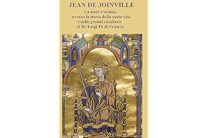 Jean de Joinville La sesta crociata Storia della santa vita e delle grandi cavallerie di re Luigi IX di Francia