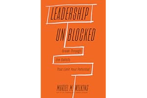 Leadership Unblocked: Break Through the Beliefs That Limit Your Potential