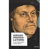 Lutero. Gli anni della fede e della libertà