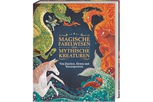 Magische Fabelwesen und mythische Kreaturen: Von Drachen, Hexen und Wassergeistern. 60 magische und mythische Wesen. Wunderschön illustriert. Für Kinder ab 7 Jahren