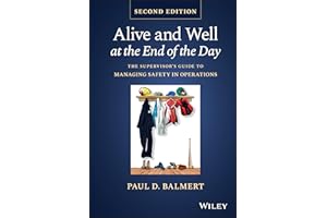 Alive and Well at the End of the Day: The Supervisor's Guide to Managing Safety in Operations