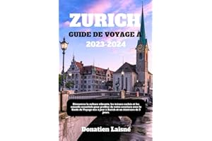 GUIDE DE VOYAGE À ZURICH 2023-2024: Découvrez la culture vibrante, les trésors cachés et les conseils essentiels pour profiter de votre aventure avec le Guide de Voyage mis à jour à Zurich et un itiné