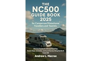 The NC500 Guide Book 2025 for Campervan/Motorhome Travellers and Tourists: Discover Scotland’s Ultimate Road Trip: Scenic Stops, Campsites, and Local Secrets Along the North Coast 500