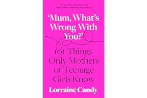 ‘Mum, What’s Wrong with You?’: 101 Things Only Mothers of Teenage Girls Know