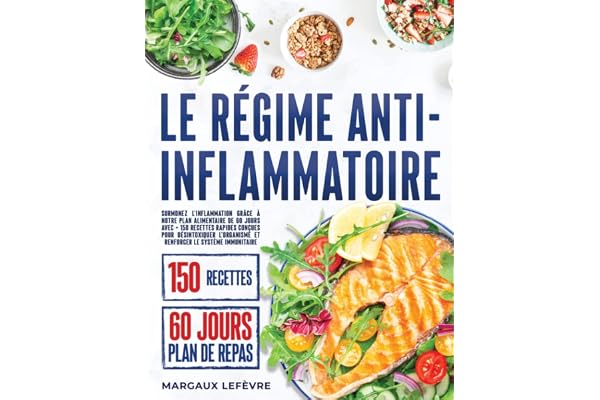 Le Régime Anti-inflammatoire: Surmonez l'inflammation grâce à notre plan alimentaire de 60 jours avec + 150 recettes rapides conçues pour désintoxiquer l'organisme et renforcer le système immunitaire
