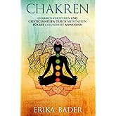 Chakren: Chakren verstehen und geistiges Heilen durch Meditation für die Gesundheit anwenden