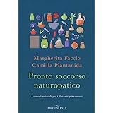 Pronto soccorso naturopatico. I rimedi naturali ai disturbi più comuni