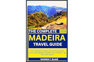 The Complete Madeira Travel Guide Book: Your Companion to Explore the Top Attractions and Uncover the Landscapes & Hidden Gems of Madeira - the Pearl of the Atlantic