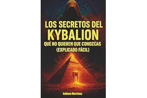 Los Secretos Ocultos del Kybalion: Explicación fácil e ilustrada de los principios herméticos que no quieren que conozcas.