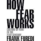 How Fear Works: Culture of Fear in the Twenty-First Century