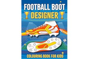 Football Boot Designer Colouring Book For Kids: Create, Design and Colour Your Own Football Boots | 50 Unique Football Boot Colouring Pages and Facts (Football Colouring Books For Kids)