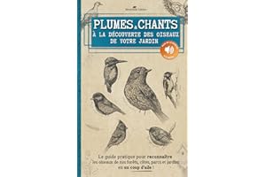 Plumes et chants : À la découverte des oiseaux de votre jardin: Le guide pratique pour reconnaître les oiseaux de nos forêts, côtes, parcs et jardins en un coup d'aile !