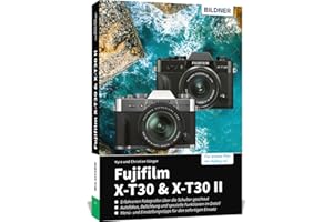 Fujifilm X-T30 & X-T30 II: Das umfangreiche Praxisbuch zu Ihrer Kamera!