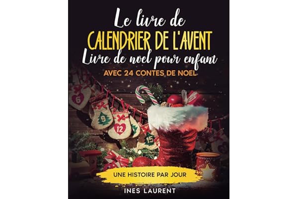 Le livre de calendrier de l'Avent: Livre de noel pour enfant - Avec 24 contes de noel - Une histoire par jour - À lire à haute voix et pour les premiers lecteurs - La préparation idéale pour Noël