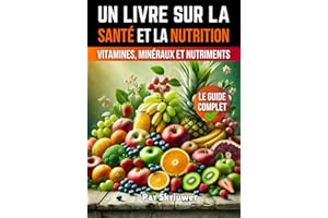 Un livre sur la santé et la nutrition: Le guide complet des vitamines, minéraux et nutriments