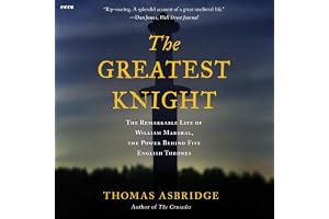 The Greatest Knight: The Remarkable Life of William Marshal, the Power Behind Five English Thrones