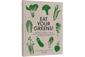 Eat Your Greens!: 22 Ways to Cook a Carrot, 20 Methods of Preparing Brussels Sprouts, and 768 Other Delicious Recipes to Save the Planet