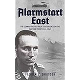 Alarmstart East: The German Fighter Pilot's Experience on the Eastern Front 1941-1945