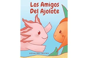 Los amigos del Ajolote: Un cuento ilustrado para niños sobre un Ajolote que aprende a ser amable y a relacionarse