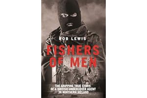 Fishers of Men - The Gripping True Story of a British Undercover Agent in Northern Ireland: The Gripping True Story of a British Army Undercover Agent in Northern Ireland