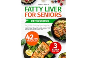 Fatty Liver Diet Cookbook for Seniors: 148 Healthy and Delicious Recipes, Easy for Beginners,3 Special Chapters Inside - Vegan & Smoothies Dishes, 42-Day Meal Plan Helps Reduce Cooking Time