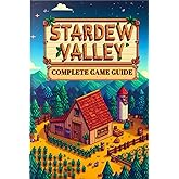 Stardew Valley: COMPLETE GAME GUIDE: Everything You Need to Know to Build Your Dream Farm