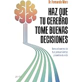 Haz que tu cerebro tome buenas decisiones: Toma el control de tus pensamientos y cambia tu vida (Autoayuda y superaci&oacute;n)