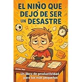 El Ni&ntilde;o que Dej&oacute; de Ser un Desastre: Un libro de productividad para los m&aacute;s peque&ntilde;os
