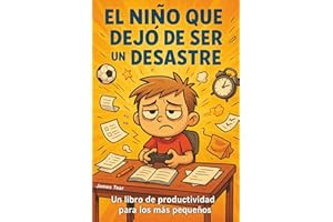 El Niño que Dejó de Ser un Desastre: Un libro de productividad para los más pequeños