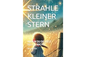 STRAHLE KLEINER STERN: WARUM DU DIE WELT HELLER MACHST
