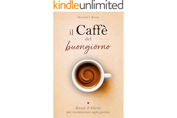 Il Caffè del buongiorno: Rituali di felicità per ricominciare ogni giorno