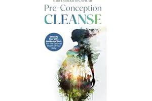 Pre-Conception Cleanse: Detoxify Your Life - Inside and Out - For The Optimal Health of Your Baby