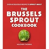 The Brussels Sprout Cookbook: Over 60 Delicious Recipes to Sprout About