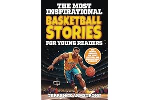 The Most Inspirational Basketball Stories For Young Readers: 15 Amazing & Inspiring True Tales From Modern Basketball Greats (Sports Books For Kids 8-12)