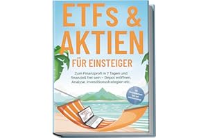 ETFs & Aktien für Einsteiger: Zum Finanzprofi in 7 Tagen und finanziell frei sein – Depot eröffnen, Analyse, Investitionsstrategien etc. - inkl. Persönlichkeitstest, Spar- und Investmentchallenge
