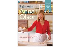 Bake with Anna Olson: More than 125 Simple, Scrumptious and Sensational Recipes to Make You a Better Baker: A Baking Book