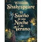 El Sue&ntilde;o de una Noche de Verano (Edici&oacute;n en espa&ntilde;ol): Una comedia rom&aacute;ntica y fant&aacute;stica sobre el amor, la magia y el destino