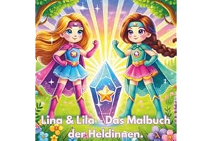 Lina & Lila auf Mission – Das Ausmalbuch für kleine Heldinnen: Ein zauberhaftes Ausmalbuch für Kinder ab 5 Jahren – Begleite die Superheldinnen Lina & Lila auf ihren mutigen Missionen!