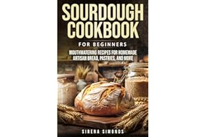 Sourdough Cookbook for Beginners: Mouthwatering Recipes for Homemade Artisan Bread, Pastries, and More (Baking)